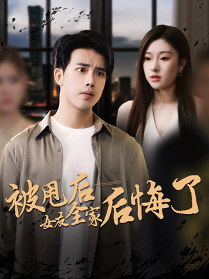 被甩后女友全家后悔了（100集）我真的爱了