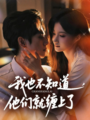 我也不知道他们就缠上了（64集）今日最火短剧