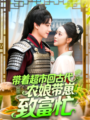 带着超市回古代，农娘带崽致富忙&带着超市回古代农娘带崽致富忙（88集）红果短剧免费看