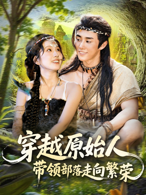 穿越原始人带领部落走向繁荣（91集）小短剧推荐