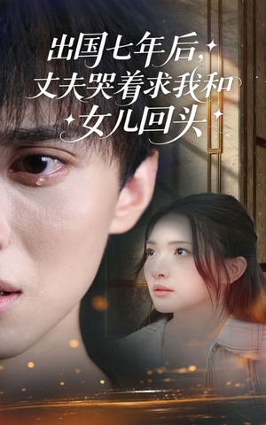 出国七年后丈夫哭着求我和女儿回头（39集）最新热剧免费看
