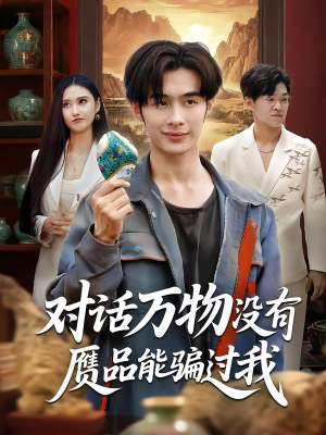 对话万物没有赝品能骗过我（60集）热门短剧排行榜