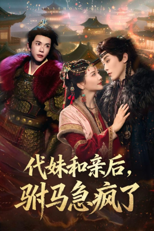 代妹和亲后驸马急疯了（57集）短剧介绍