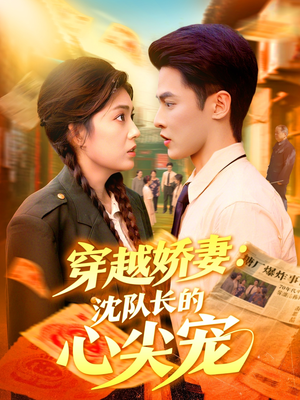 穿越娇妻沈队长的心尖宠（97集）超甜短剧抢先看