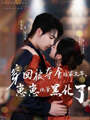 穿回被夺舍的第三年，崽崽他爹黑化了（80集）好看的短剧电影