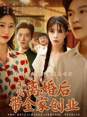 年代：离婚后带全家创业（74集）贝贝短剧分享