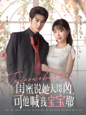 闺蜜说她大哥凶，可他喊我宝宝耶（79集）不用花钱看全剧