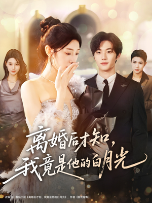 离婚后才知，我竟是他的白月光（64集）真的太精彩了