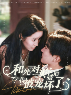 和死对头结婚后我被宠坏了(80集) 和死对头结婚后我被宠坏了(80集)真的太好看了