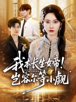 我本长生女帝！岂容尔等小觑（80集）精彩短剧后续