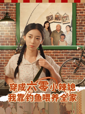 穿成六零小辣媳我靠钓鱼喂养全家（97集）一口气看完全集