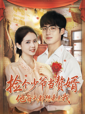 捡个少爷当赘婿,他每天都想亲亲我(72集) 捡个少爷当赘婿,他每天都想亲亲我(72集)超甜短剧抢先看