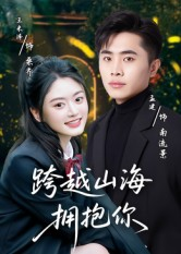 跨越山海拥抱你（51集）精彩短剧合集