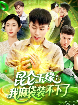 昆仑玉缘我麻袋装不下了(98集) 昆仑玉缘我麻袋装不下了(98集)一个短剧看全集