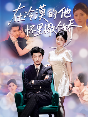 在冷漠的他怀里撒个娇(84集) 在冷漠的他怀里撒个娇(84集)短剧推荐上热门