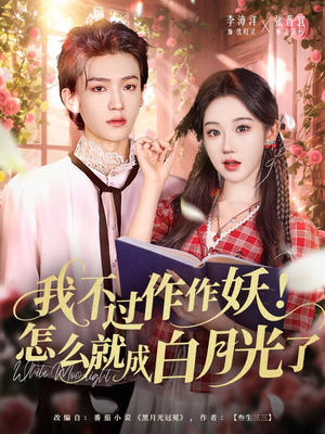 我不过作作妖!怎么就成白月光了(68集) 我不过作作妖!怎么就成白月光了(68集)短剧介绍