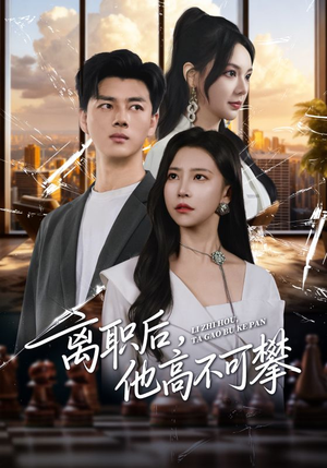 离职后,他高不可攀(40集) 离职后,他高不可攀(40集)我全都看完了
