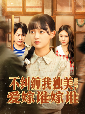 不纠缠我独美,爱嫁谁嫁谁(80集) 不纠缠我独美,爱嫁谁嫁谁(80集)火爆短剧来袭