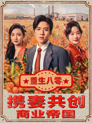重生八零:携妻共创商业帝国(80集) 重生八零:携妻共创商业帝国(80集)短剧完整版免费