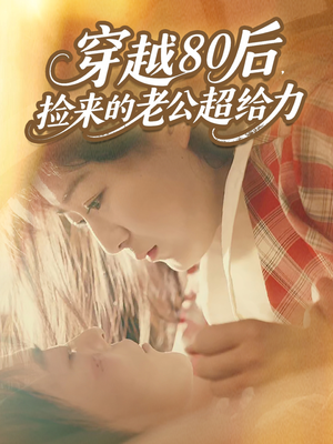 穿越80后,捡来的老公超给力(63集) 穿越80后,捡来的老公超给力(63集)热门短剧追不停