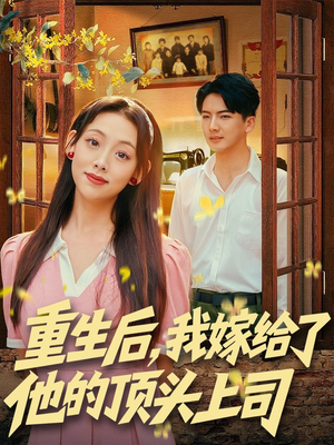 重生后，我嫁给了他的顶头上司（74集）免费短剧就是爽
