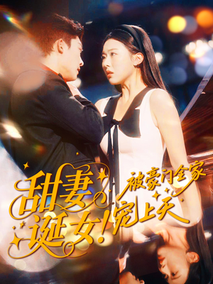 甜妻诞女！被豪门全家宠上天（82集）热播短剧推荐