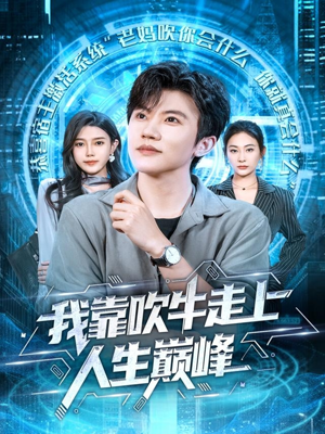 我靠吹牛走向人生巅峰(78集) 我靠吹牛走向人生巅峰(78集)热门短剧看不停