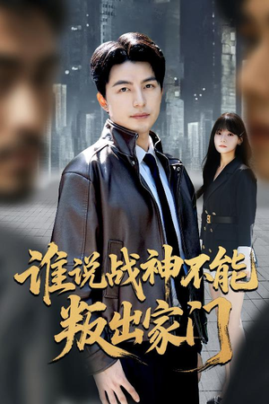 谁说战神不能叛出家门（60集）河马免费短剧