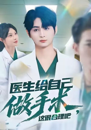 医生给自己做手术，这很合理吧（80集）短剧中追到爽