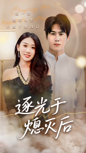 逐光于熄灭后(50集) 逐光于熄灭后(50集)一口气追完短剧