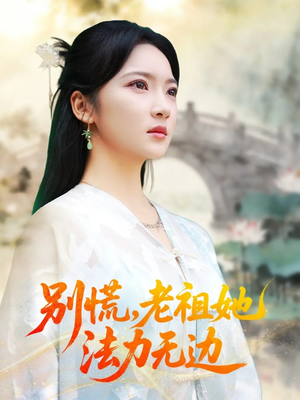 别慌老祖她法力无边（55集）我全都看完了