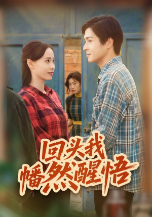 回头我幡然醒悟（50集）百万短剧抢先看