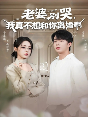 老婆别哭，我真不想和你离婚啊（60集）短剧越看越精彩