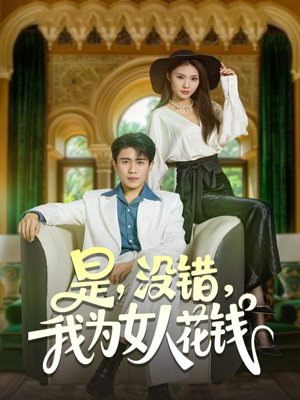 是没错我为女人花钱（80集）好看的短剧来了