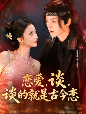 恋爱，谈，谈的就是古今恋（80集）爆款短剧追不停