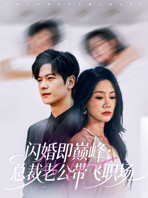 闪婚即巅峰:总裁老公带飞职场(80集) 闪婚即巅峰:总裁老公带飞职场(80集)精彩短剧免费看