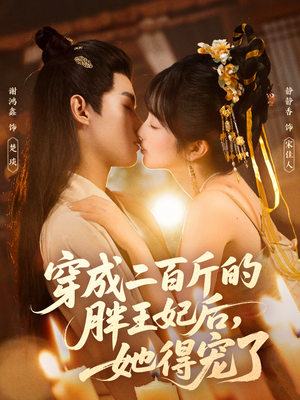 穿成二百斤的胖王妃后,她得宠了(80集) 穿成二百斤的胖王妃后,她得宠了(80集)短剧解说热门