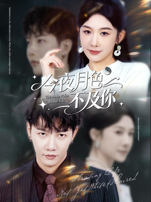 今夜月色不及你(62集) 今夜月色不及你(62集)短剧解说热门