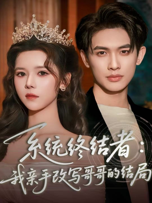 系统终结者：我亲手改写哥哥的结局（59集）贝贝短剧分享