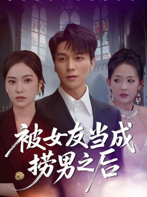 被女友当成捞男之后（60集）短剧抢先看