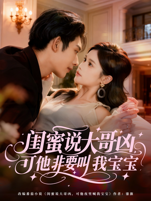 闺蜜说大哥凶，可他非要叫我宝宝（60集）免费短剧看全集