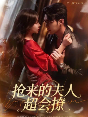 抢来的夫人超会撩（73集）火热短剧抢先看