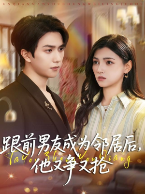 跟前男友成为邻居后，他又争又抢（77集）最新上映的短剧