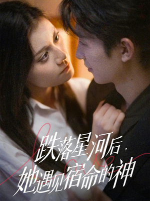跌落星河后，她遇见宿命的神（80集）热门短剧推荐