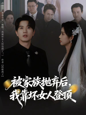 被家族抛弃后，我靠坏女人登顶（80集）短剧太上头了