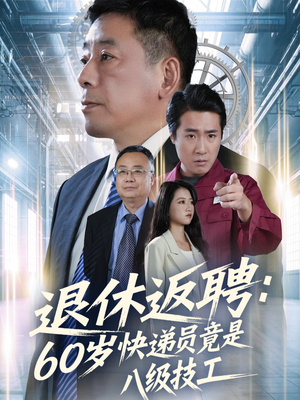 退休返聘60岁快递员竟是八级技工(50集) 退休返聘60岁快递员竟是八级技工(50集)80到100集
