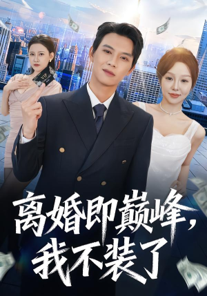 离婚即巅峰，我不装了（72集）短剧精彩推荐