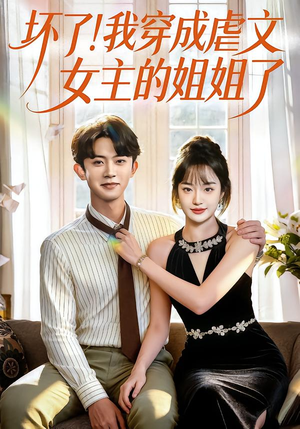 坏了！我穿成虐文女主的姐姐了（84集）短剧介绍