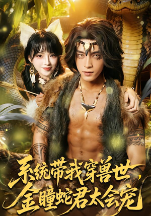 系统带我穿兽世,金瞳蛇君太会宠(80集) 系统带我穿兽世,金瞳蛇君太会宠(80集)太好看了短剧
