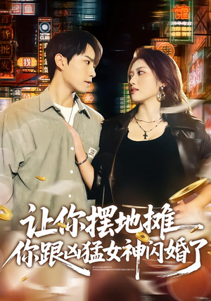 让你摆地摊，你跟凶猛女神闪婚了（73集）原创精彩短剧